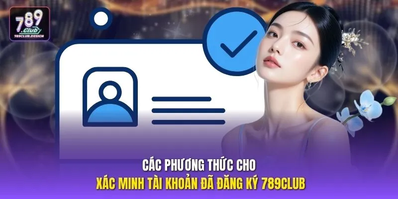 Các phương thức cho xác minh tài khoản đã đăng ký 789CLUB