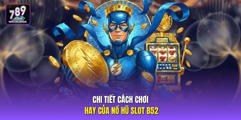 Chi tiết cách chơi hay của Nổ hũ slot B52 