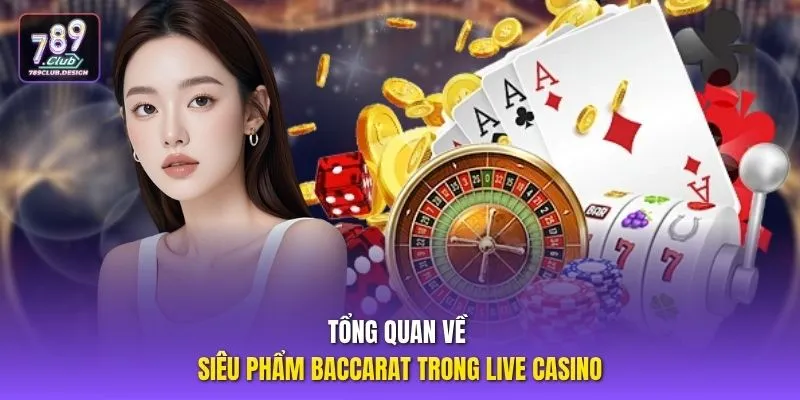 Tổng quan về siêu phẩm Baccarat trong live casino